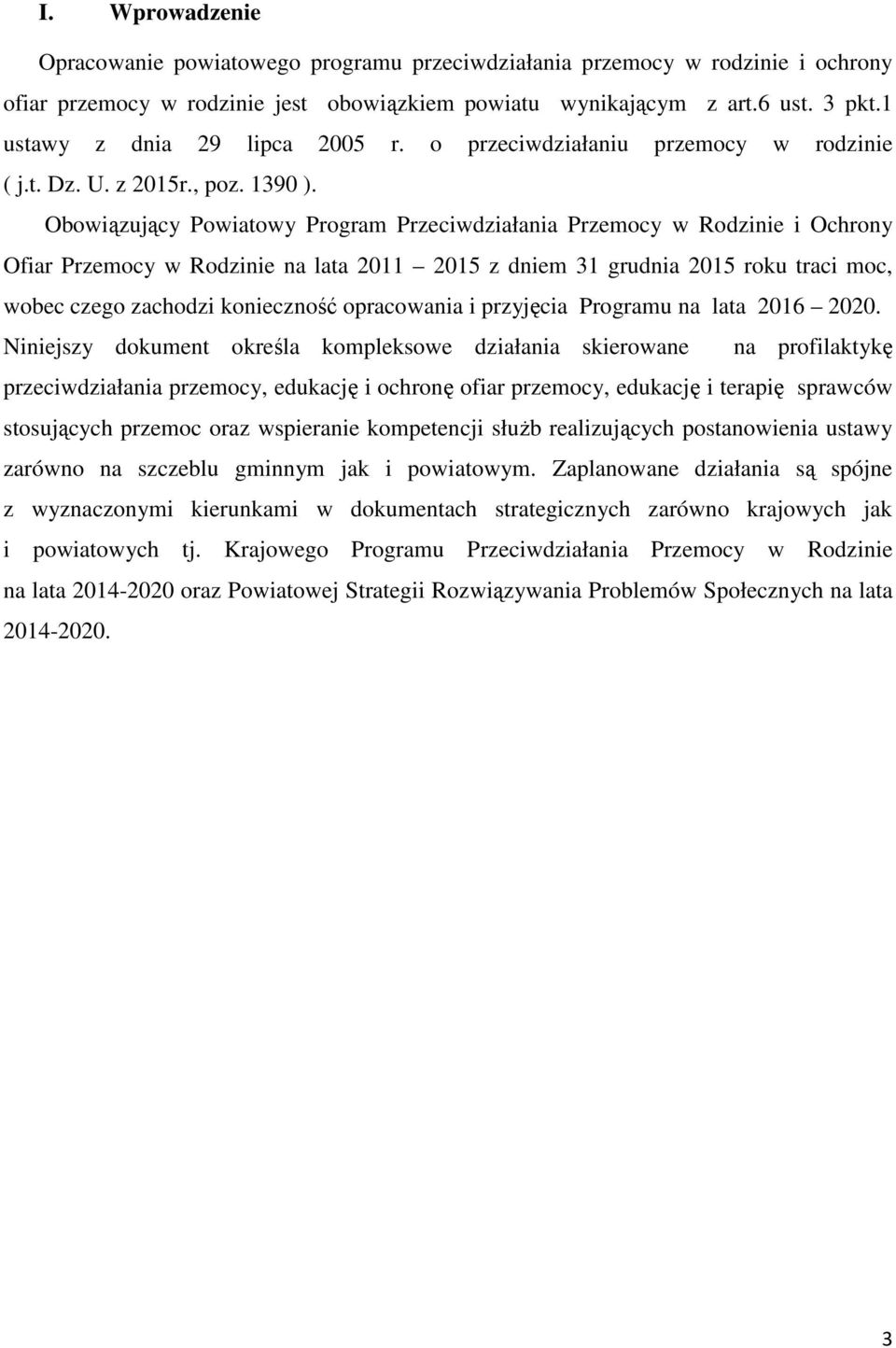 Obowiązujący Powiatowy Program Przeciwdziałania Przemocy w Rodzinie i Ochrony Ofiar Przemocy w Rodzinie na lata 2011 2015 z dniem 31 grudnia 2015 roku traci moc, wobec czego zachodzi konieczność