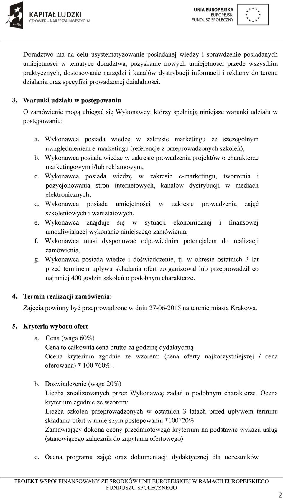 Warunki udziału w postępowaniu O zamówienie mogą ubiegać się Wykonawcy, którzy spełniają niniejsze warunki udziału w postępowaniu: a.