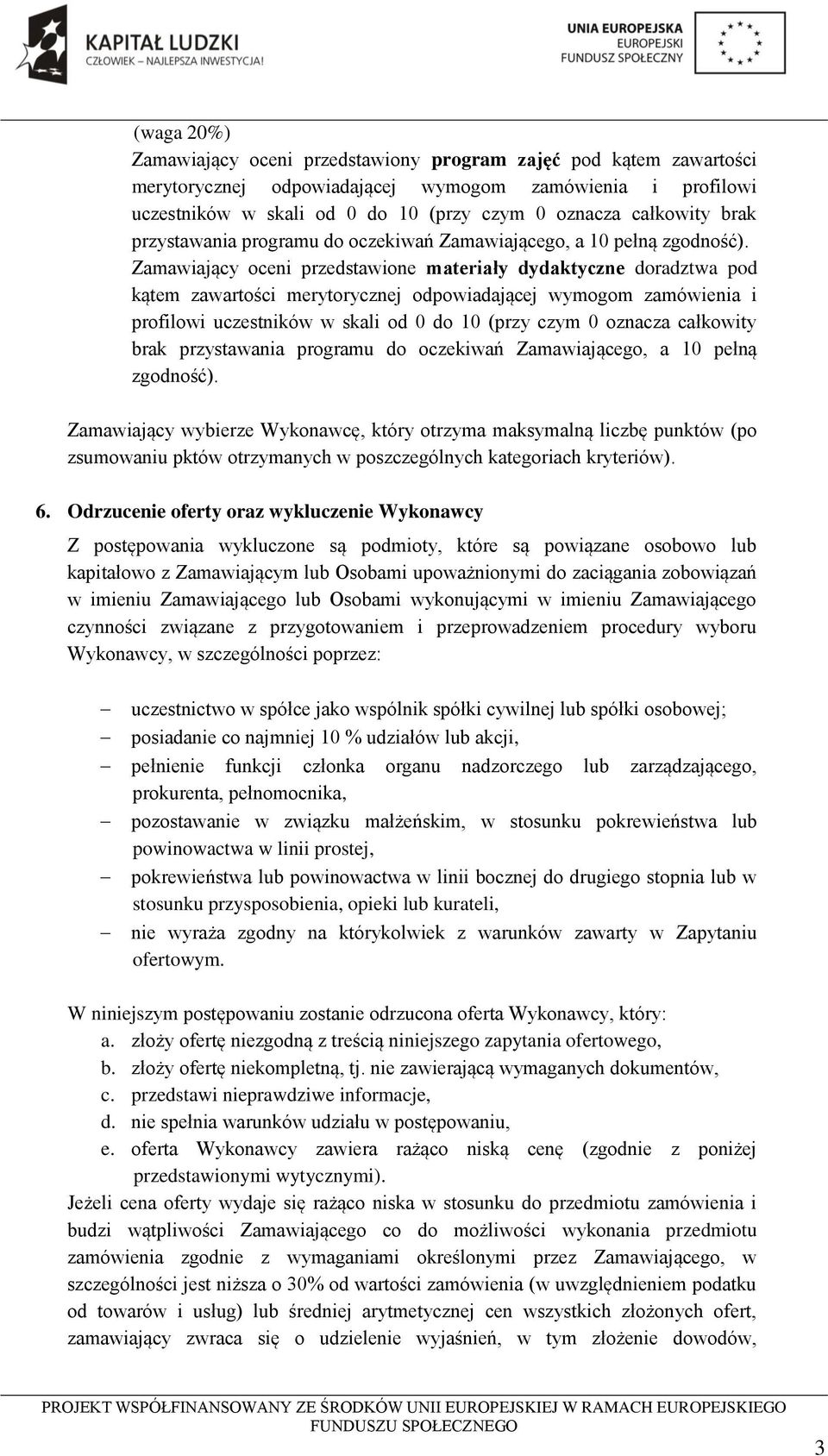 Zamawiający oceni przedstawione materiały dydaktyczne doradztwa pod kątem zawartości merytorycznej odpowiadającej wymogom zamówienia i profilowi uczestników w skali od 0 do 10 (przy czym 0 oznacza