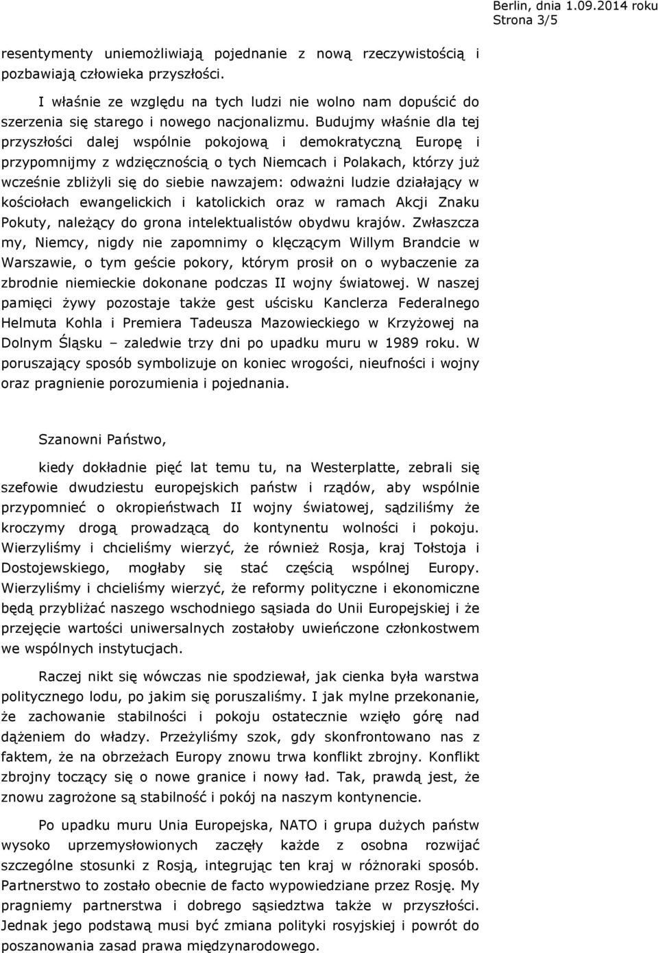 Budujmy właśnie dla tej przyszłości dalej wspólnie pokojową i demokratyczną Europę i przypomnijmy z wdzięcznością o tych Niemcach i Polakach, którzy już wcześnie zbliżyli się do siebie nawzajem: