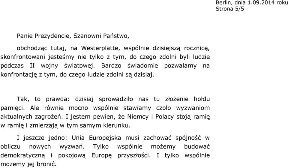 Tak, to prawda: dzisiaj sprowadziło nas tu złożenie hołdu pamięci. Ale równie mocno wspólnie stawiamy czoło wyzwaniom aktualnych zagrożeń.