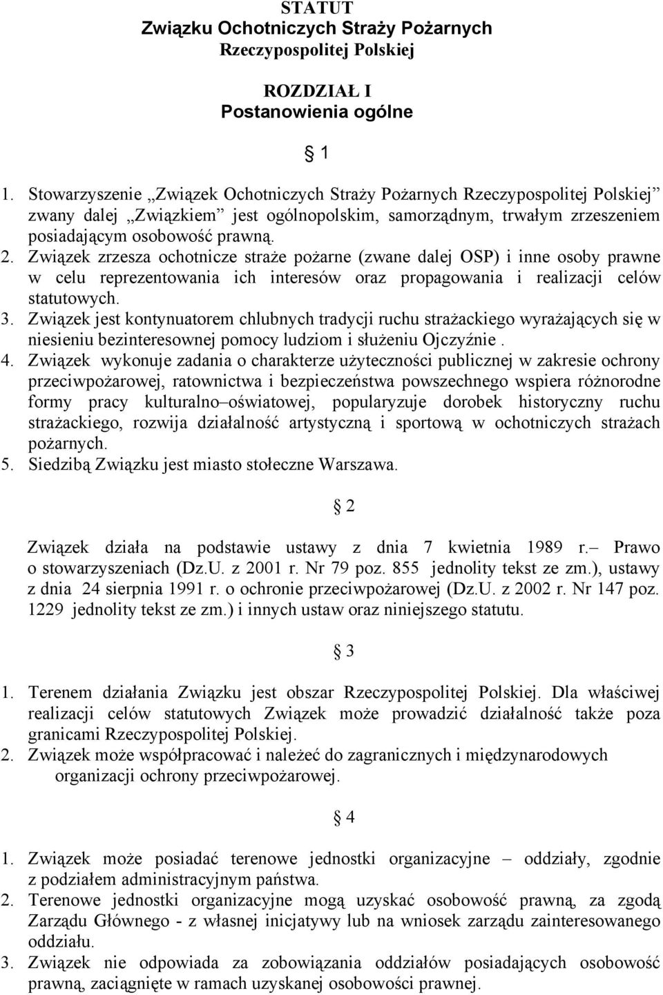 Związek zrzesza ochotnicze straże pożarne (zwane dalej OSP) i inne osoby prawne w celu reprezentowania ich interesów oraz propagowania i realizacji celów statutowych. 3.