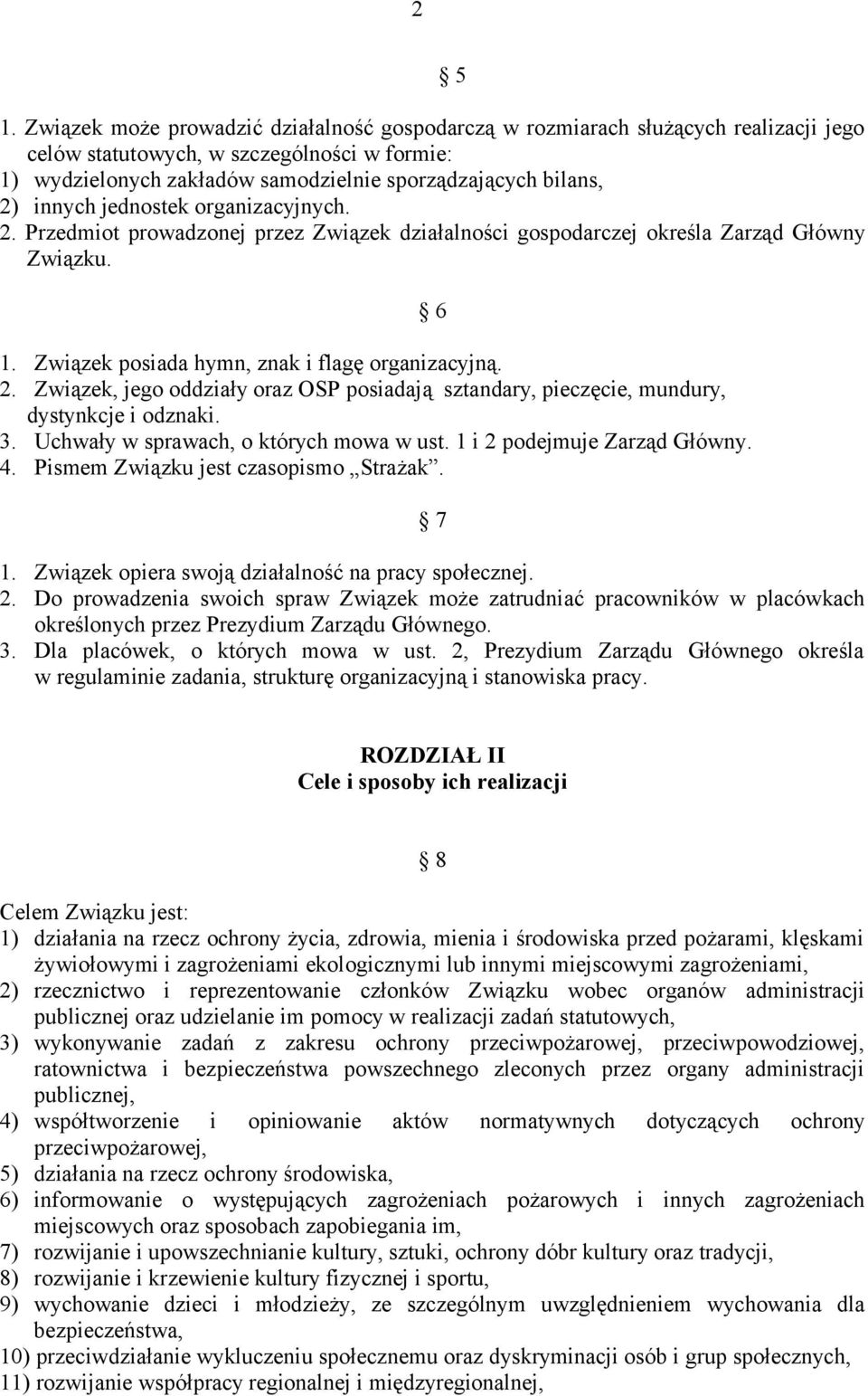 3. Uchwały w sprawach, o których mowa w ust. 1 i 2 podejmuje Zarząd Główny. 4. Pismem Związku jest czasopismo Strażak. 6 7 1. Związek opiera swoją działalność na pracy społecznej. 2. Do prowadzenia swoich spraw Związek może zatrudniać pracowników w placówkach określonych przez Prezydium Zarządu Głównego.