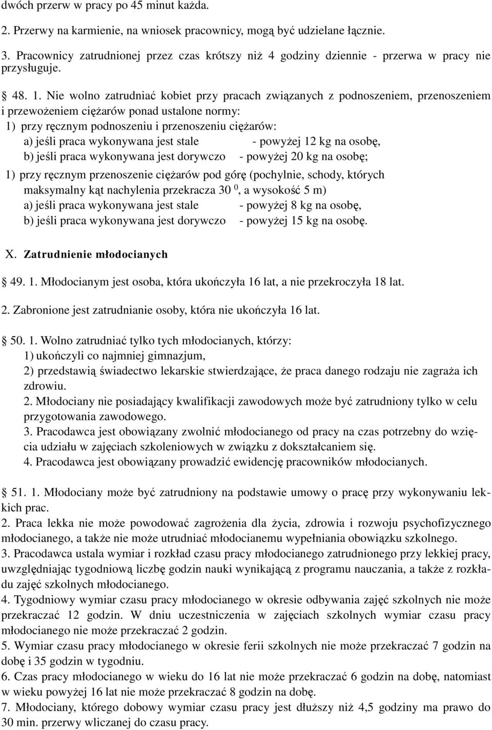 Nie wolno zatrudniać kobiet przy pracach związanych z podnoszeniem, przenoszeniem i przewożeniem ciężarów ponad ustalone normy: 1) przy ręcznym podnoszeniu i przenoszeniu ciężarów: a) jeśli praca