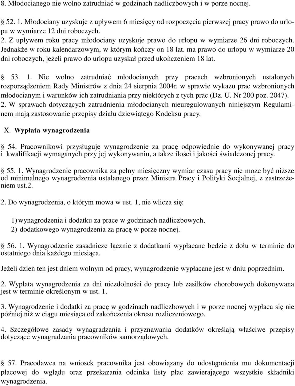 Z upływem roku pracy młodociany uzyskuje prawo do urlopu w wymiarze 26 dni roboczych. Jednakże w roku kalendarzowym, w którym kończy on 18 lat.