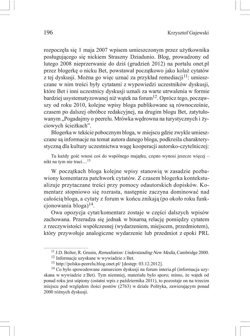 Mo na go wiêc uznaæ za przyk³ad remediacji 11 : umieszczane w nim treœci by³y cytatami z wypowiedzi uczestników dyskusji, które Bet i inni uczestnicy dyskusji uznali za warte utrwalenia w formie