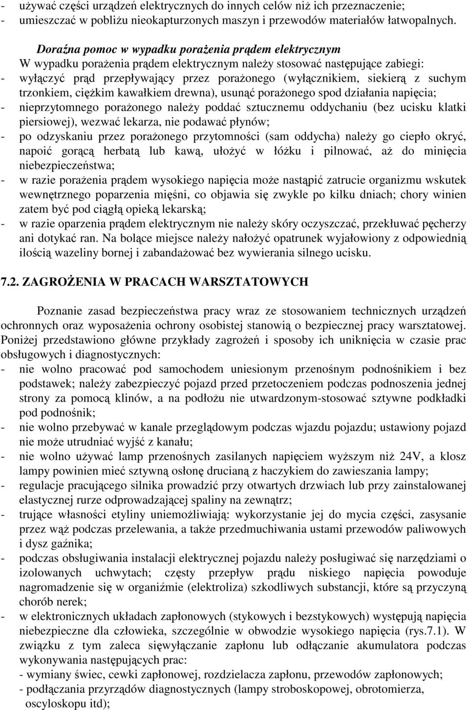 trzonkiem, cikim kawałkiem drewna), usun poraonego spod działania napicia; - nieprzytomnego poraonego naley podda sztucznemu oddychaniu (bez ucisku klatki piersiowej), wezwa lekarza, nie podawa