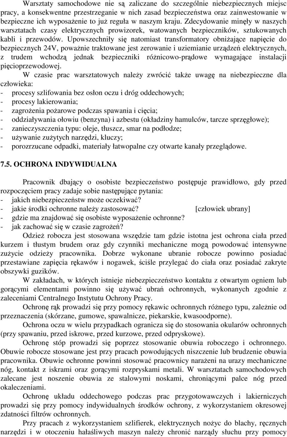 Upowszechniły si natomiast transformatory obniajce napicie do bezpiecznych 24V, powanie traktowane jest zerowanie i uziemianie urzdze elektrycznych, z trudem wchodz jednak bezpieczniki