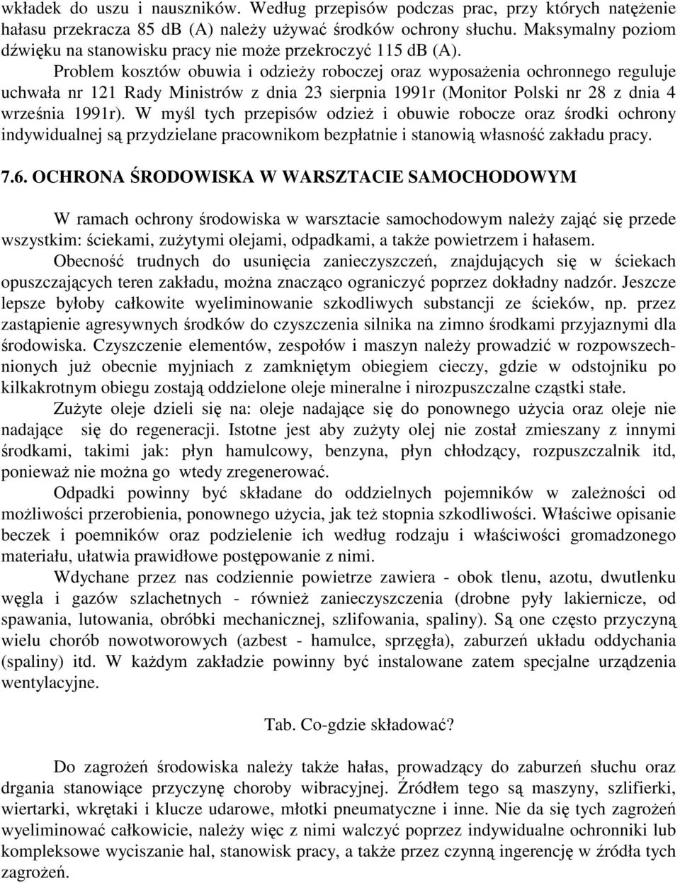 Problem kosztów obuwia i odziey roboczej oraz wyposaenia ochronnego reguluje uchwała nr 121 Rady Ministrów z dnia 23 sierpnia 1991r (Monitor Polski nr 28 z dnia 4 wrzenia 1991r).