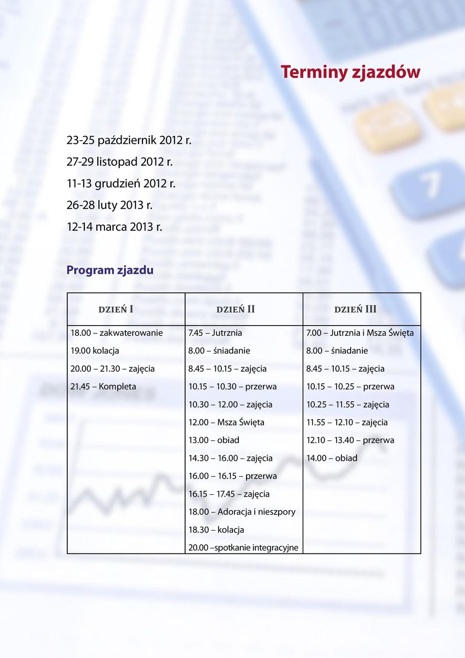 00 zajęcia 12.00 Msza Święta 13.00 obiad 14.30 16.00 zajęcia 16.00 16.15 przerwa 16.15 17.45 zajęcia 18.00 Adoracja i nieszpory 18.30 kolacja 20.