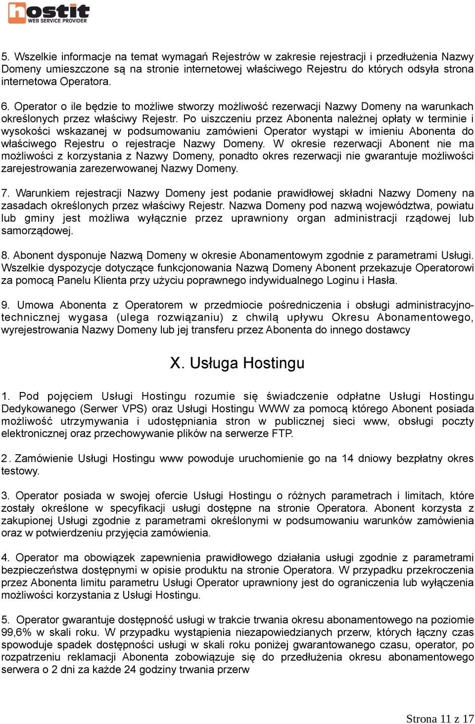 Po uiszczeniu przez Abonenta należnej opłaty w terminie i wysokości wskazanej w podsumowaniu zamówieni Operator wystąpi w imieniu Abonenta do właściwego Rejestru o rejestracje Nazwy Domeny.