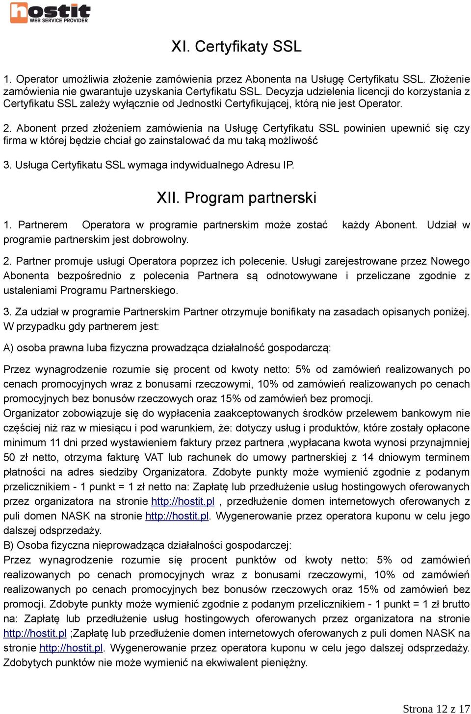 Abonent przed złożeniem zamówienia na Usługę Certyfikatu SSL powinien upewnić się czy firma w której będzie chciał go zainstalować da mu taką możliwość 3.