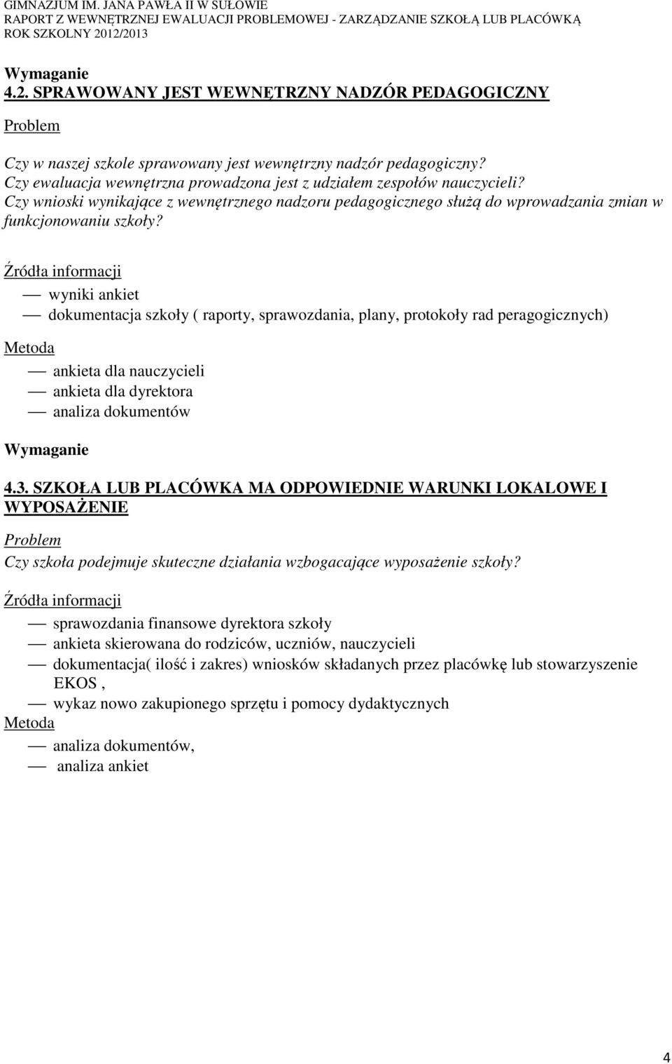 Źródła informacji wyniki ankiet dokumentacja szkoły ( raporty, sprawozdania, plany, protokoły rad peragogicznych) Metoda ankieta dla nauczycieli ankieta dla dyrektora analiza dokumentów Wymaganie 4.3.