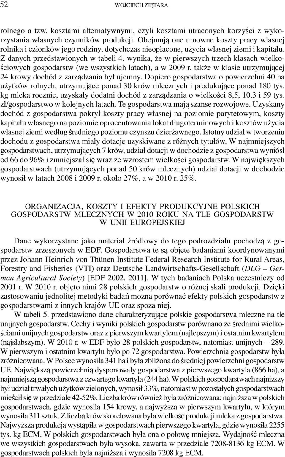 wynika, że w pierwszych trzech klasach wielkościowych gospodarstw (we wszystkich latach), a w 2009 r. także w klasie utrzymującej 24 krowy dochód z zarządzania był ujemny.