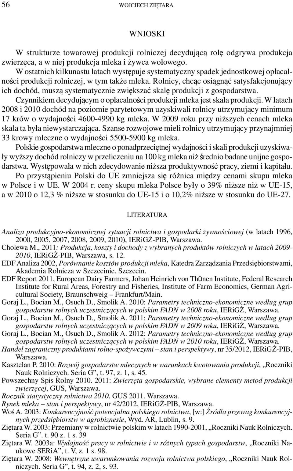 Rolnicy, chcąc osiągnąć satysfakcjonujący ich dochód, muszą systematycznie zwiększać skalę produkcji z gospodarstwa. zynnikiem decydującym o opłacalności produkcji mleka jest skala produkcji.