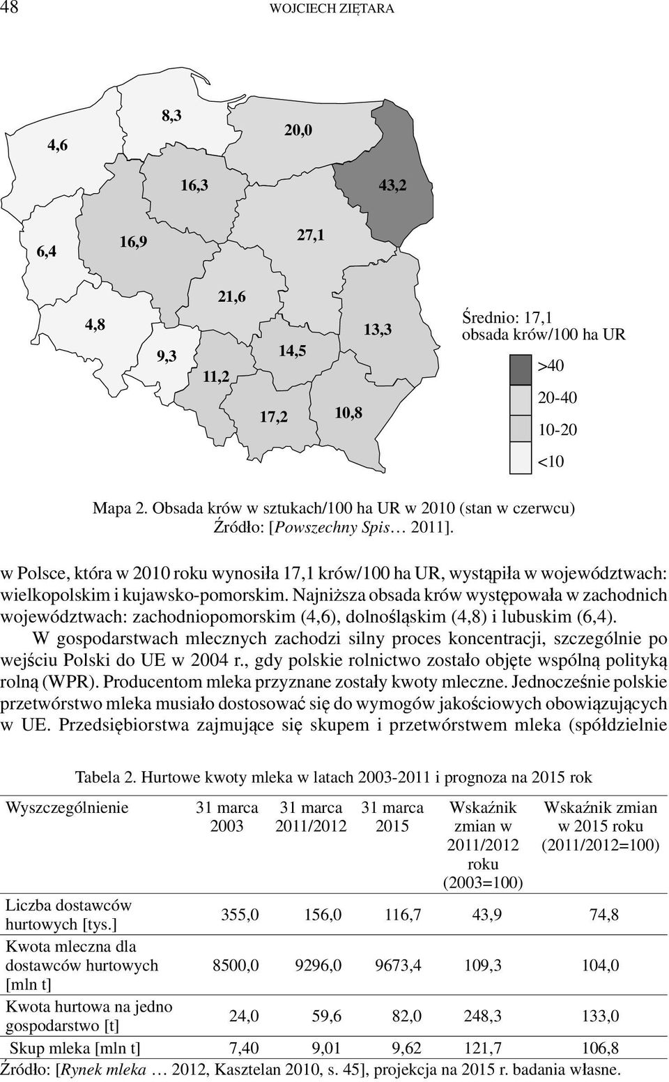 w Polsce, która w 2010 roku wynosiła 17,1 krów/100 ha UR, wystąpiła w województwach: wielkopolskim i kujawsko-pomorskim.