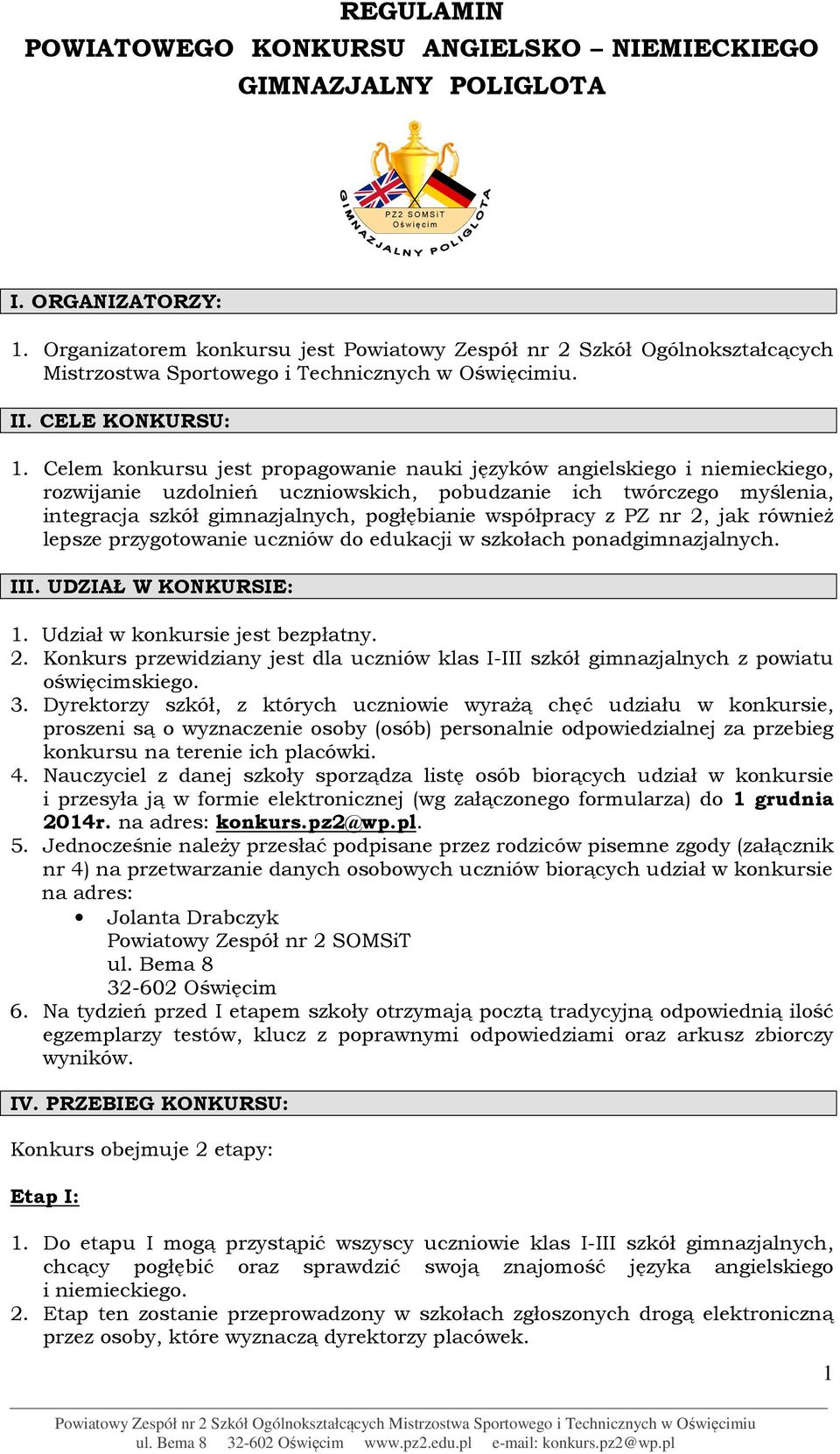 Celem konkursu jest propagowanie nauki języków angielskiego i niemieckiego, rozwijanie uzdolnień uczniowskich, pobudzanie ich twórczego myślenia, integracja szkół gimnazjalnych, pogłębianie