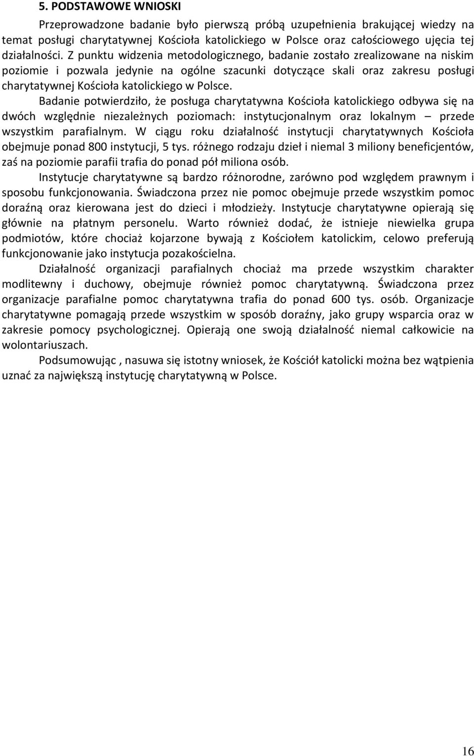 Polsce. Badanie potwierdziło, że posługa charytatywna Kościoła katolickiego odbywa się na dwóch względnie niezależnych poziomach: instytucjonalnym oraz lokalnym przede wszystkim parafialnym.