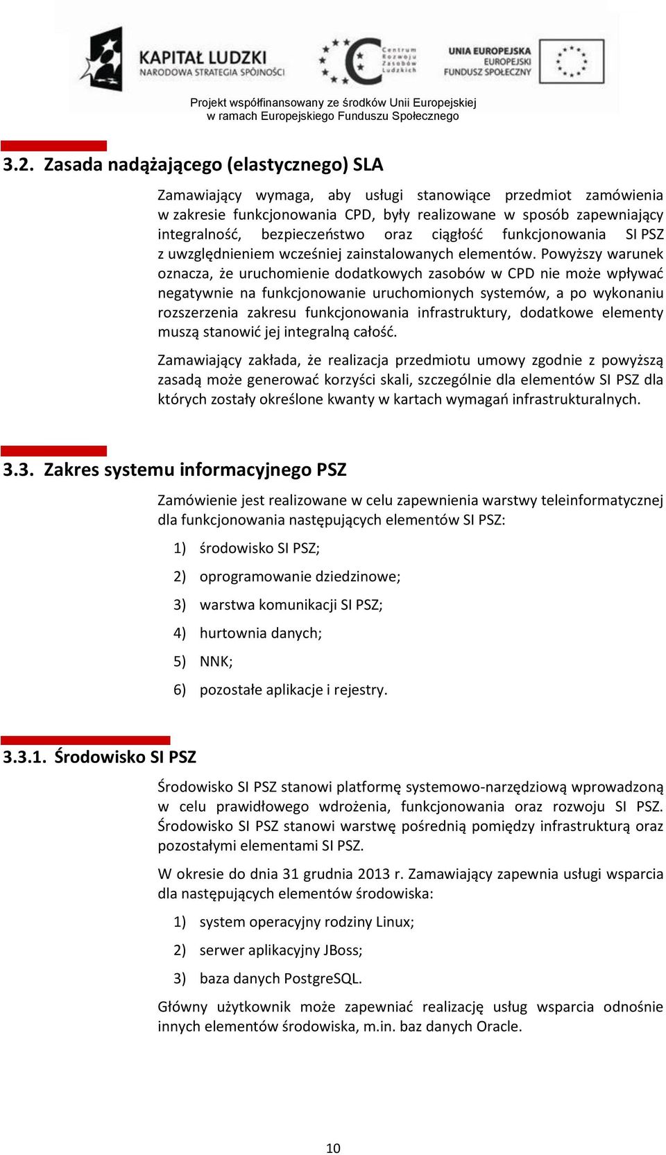 Powyższy warunek oznacza, że uruchomienie dodatkowych zasobów w CPD nie może wpływać negatywnie na funkcjonowanie uruchomionych systemów, a po wykonaniu rozszerzenia zakresu funkcjonowania