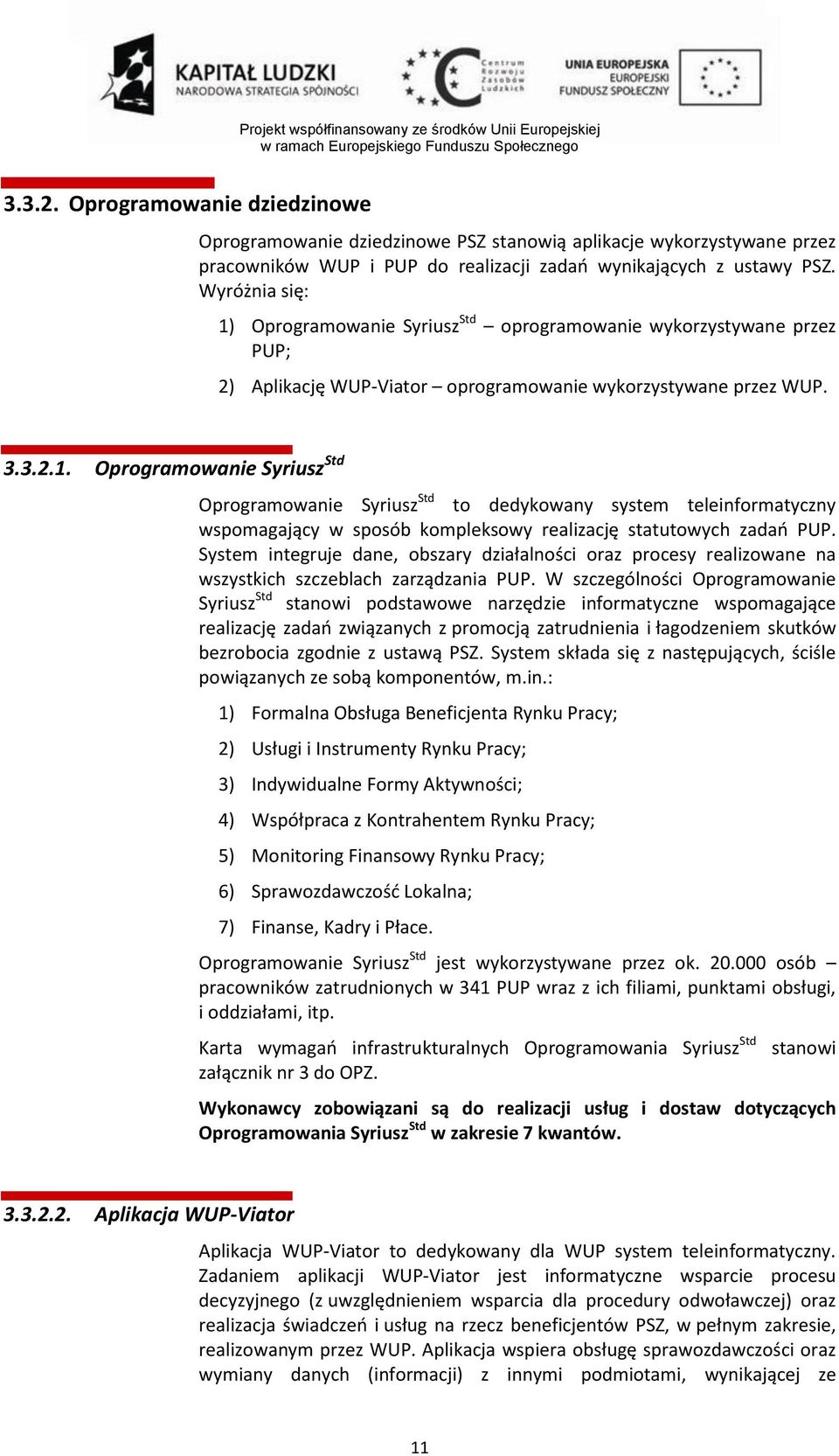 System integruje dane, obszary działalności oraz procesy realizowane na wszystkich szczeblach zarządzania PUP.