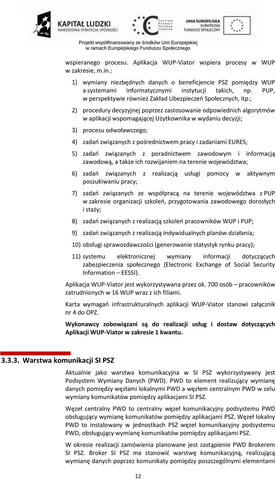 ; 2) procedury decyzyjnej poprzez zastosowanie odpowiednich algorytmów w aplikacji wspomagającej Użytkownika w wydaniu decyzji; 3) procesu odwoławczego; 4) zadań związanych z pośrednictwem pracy i