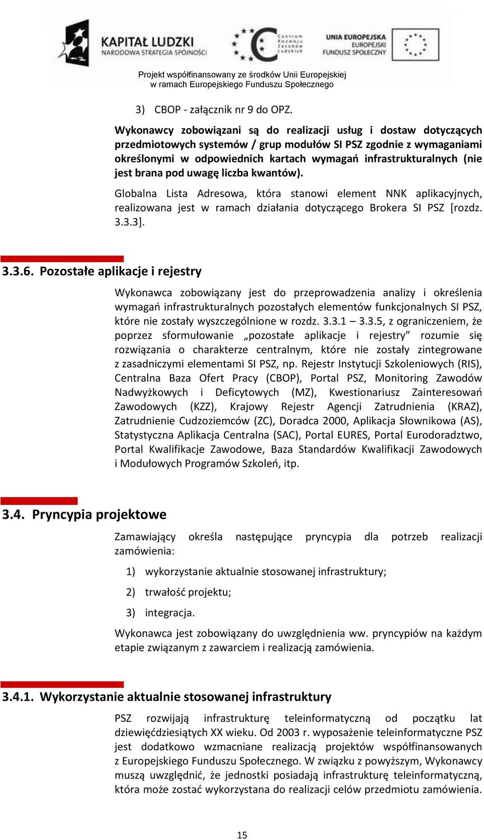 (nie jest brana pod uwagę liczba kwantów). Globalna Lista Adresowa, która stanowi element NNK aplikacyjnych, realizowana jest w ramach działania dotyczącego Brokera SI PSZ [rozdz. 3.3.3]. 3.3.6.