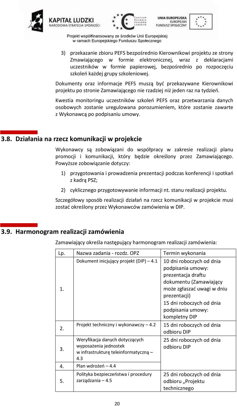 Kwestia monitoringu uczestników szkoleń PEFS oraz przetwarzania danych osobowych zostanie uregulowana porozumieniem, które zostanie zawarte z Wykonawcą po podpisaniu umowy. 3.8.