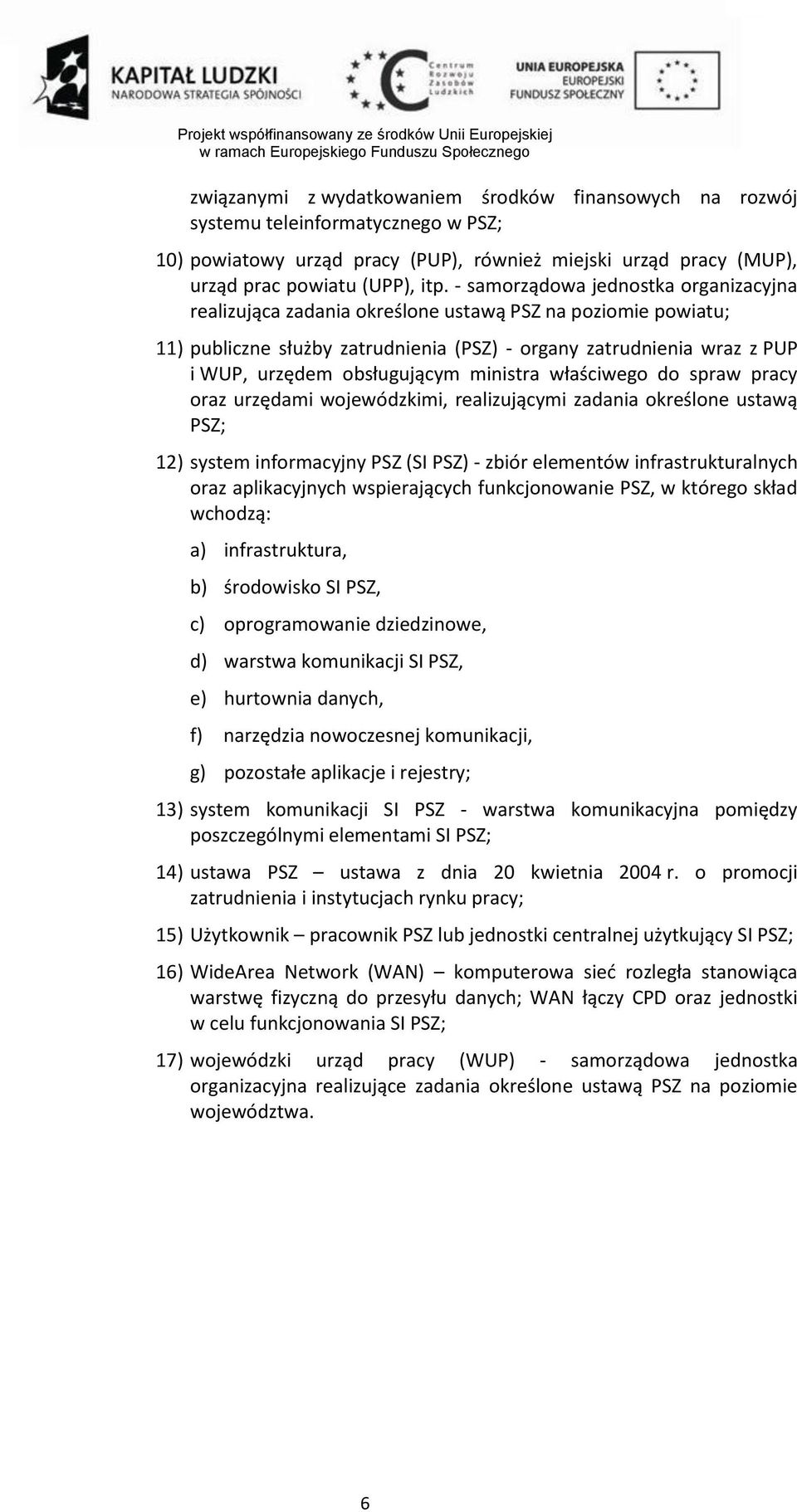 obsługującym ministra właściwego do spraw pracy oraz urzędami wojewódzkimi, realizującymi zadania określone ustawą PSZ; 12) system informacyjny PSZ (SI PSZ) - zbiór elementów infrastrukturalnych oraz