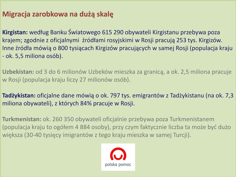 2,5 miliona pracuje w Rosji (populacja kraju liczy 27 milionów osób). Tadżykistan: oficjalne dane mówią o ok. 797 tys. emigrantów z Tadżykistanu (na ok.