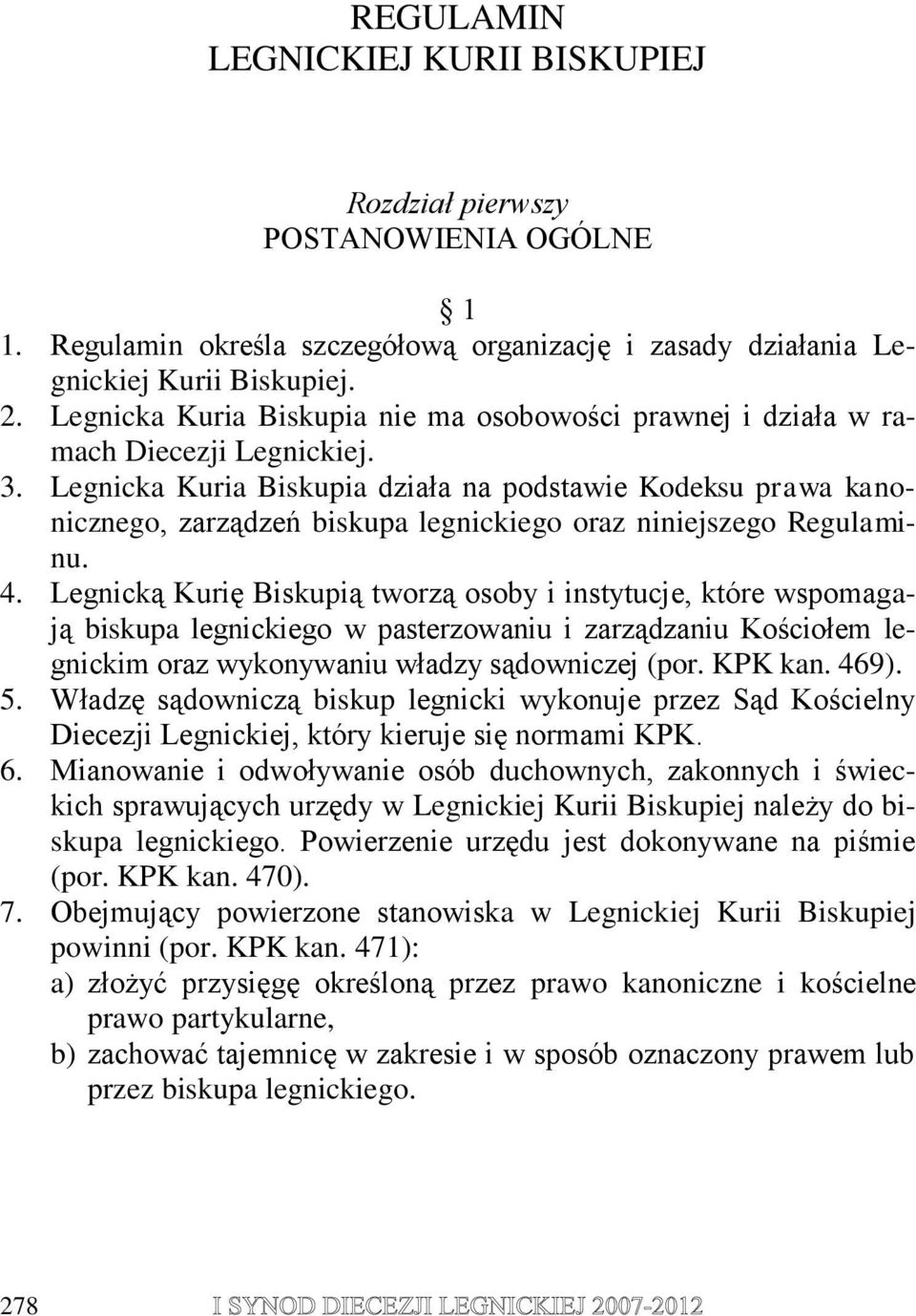 Legnicka Kuria Biskupia działa na podstawie Kodeksu prawa kanonicznego, zarządzeń biskupa legnickiego oraz niniejszego Regulaminu. 4.