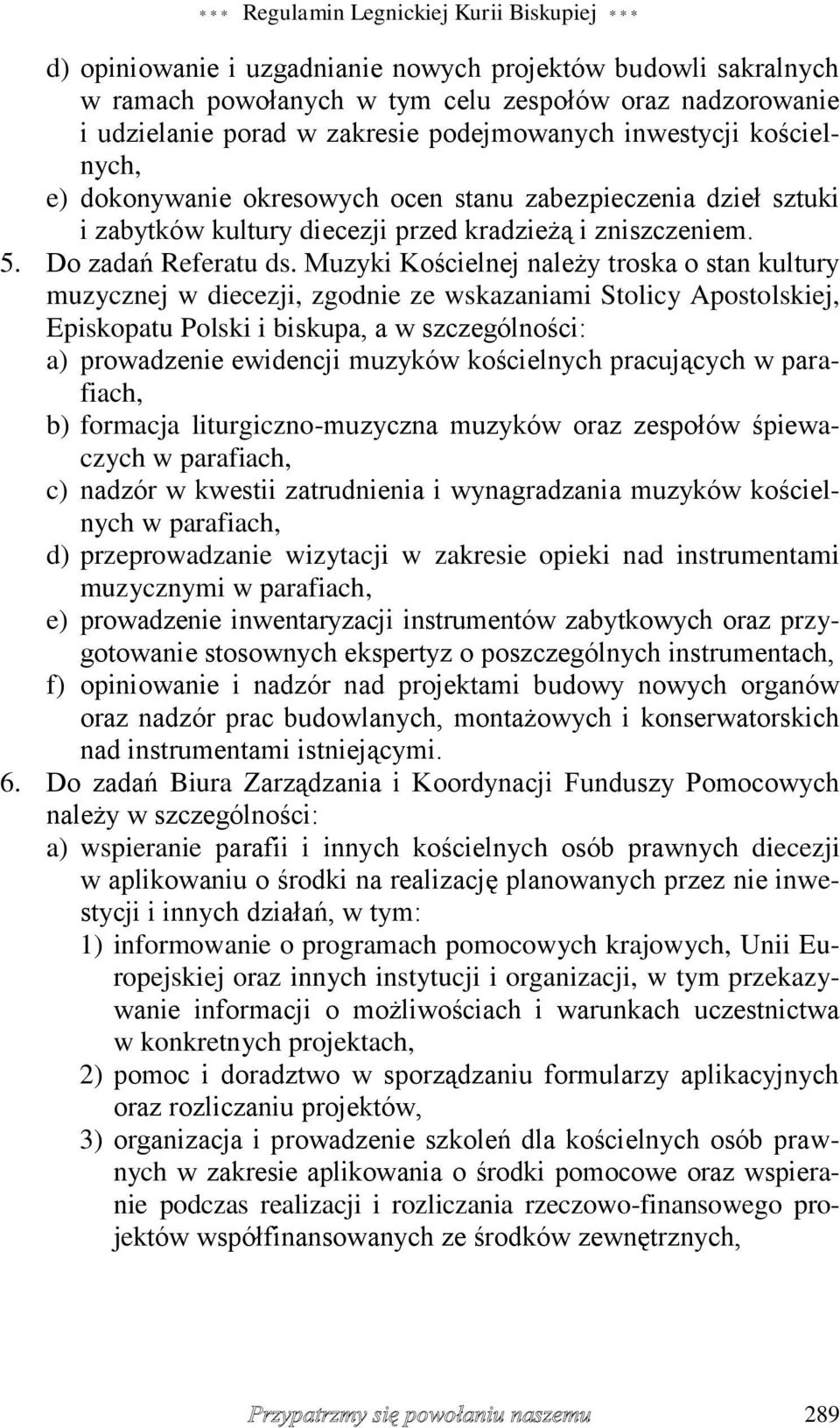 Muzyki Kościelnej należy troska o stan kultury muzycznej w diecezji, zgodnie ze wskazaniami Stolicy Apostolskiej, Episkopatu Polski i biskupa, a w szczególności: a) prowadzenie ewidencji muzyków