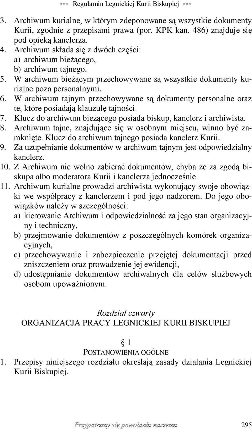 W archiwum tajnym przechowywane są dokumenty personalne oraz te, które posiadają klauzulę tajności. 7. Klucz do archiwum bieżącego posiada biskup, kanclerz i archiwista. 8.