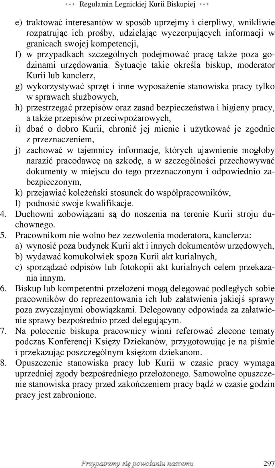 Sytuacje takie określa biskup, moderator Kurii lub kanclerz, g) wykorzystywać sprzęt i inne wyposażenie stanowiska pracy tylko w sprawach służbowych, h) przestrzegać przepisów oraz zasad