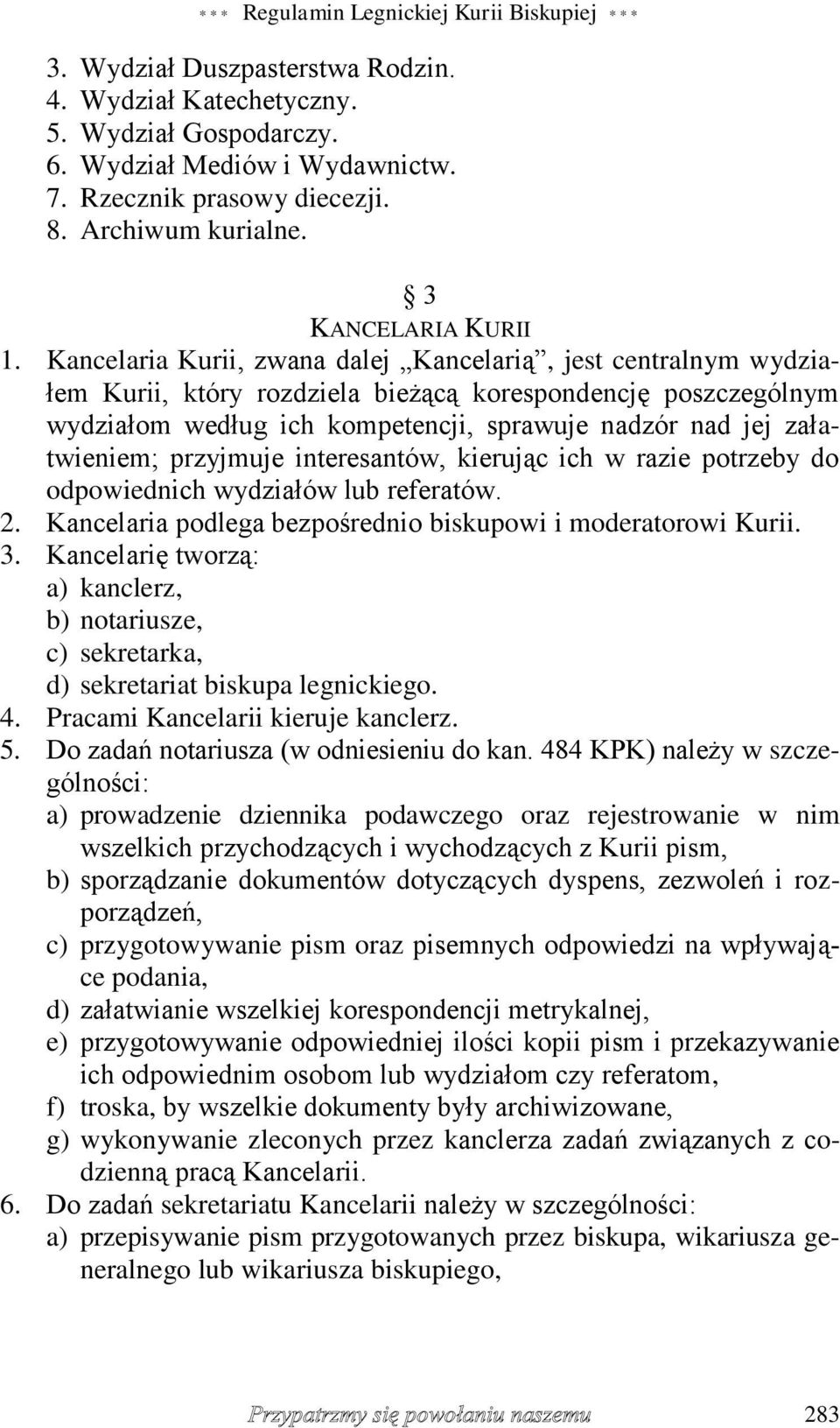 Kancelaria Kurii, zwana dalej Kancelarią, jest centralnym wydziałem Kurii, który rozdziela bieżącą korespondencję poszczególnym wydziałom według ich kompetencji, sprawuje nadzór nad jej załatwieniem;