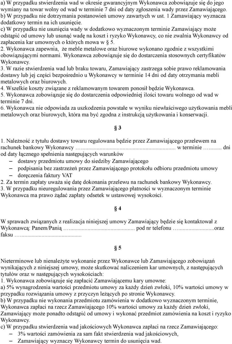 c) W przypadku nie usunięcia wady w dodatkowo wyznaczonym terminie Zamawiający może odstąpić od umowy lub usunąć wadę na koszt i ryzyko Wykonawcy, co nie zwalnia Wykonawcy od zapłacenia kar umownych