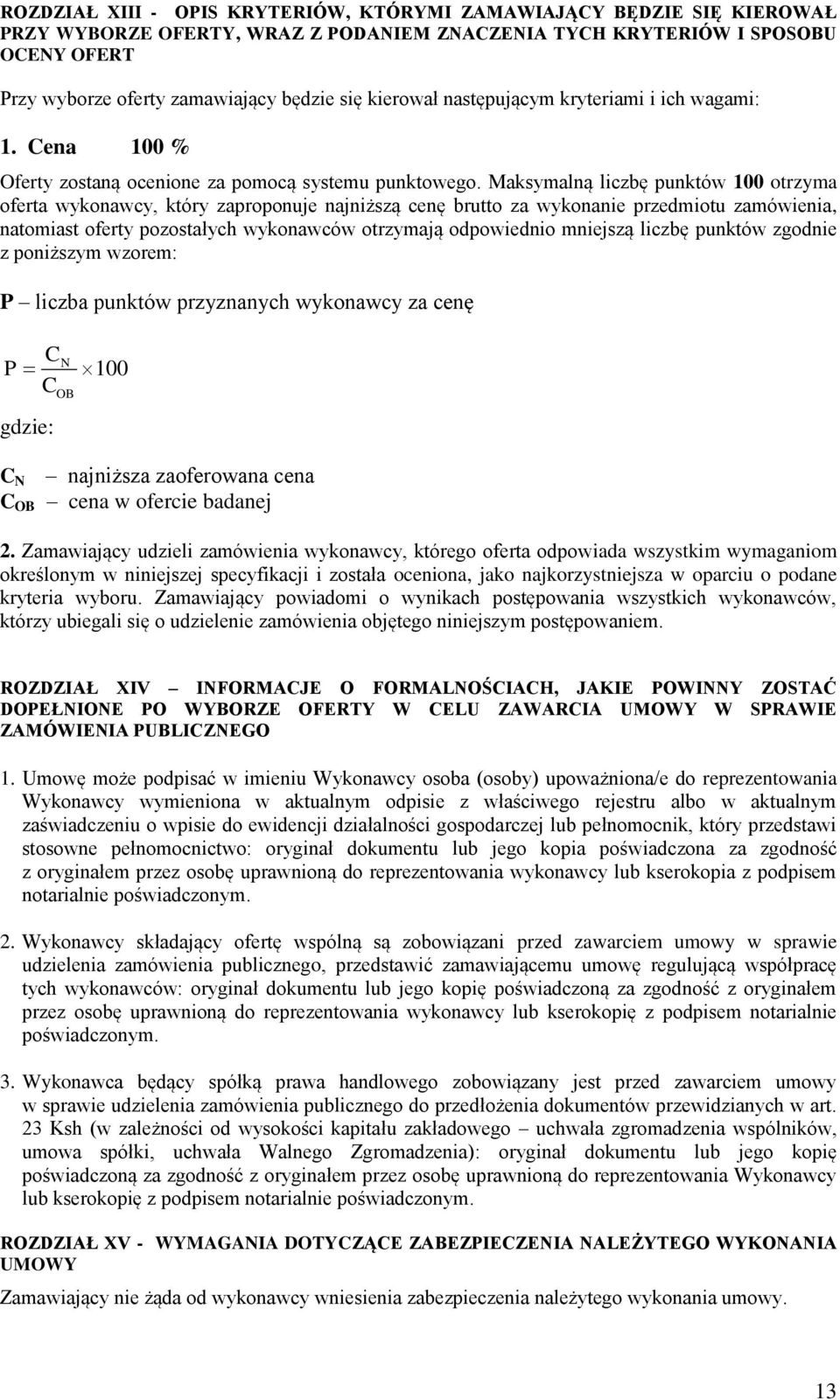 Maksymalną liczbę punktów 100 otrzyma oferta wykonawcy, który zaproponuje najniższą cenę brutto za wykonanie przedmiotu zamówienia, natomiast oferty pozostałych wykonawców otrzymają odpowiednio