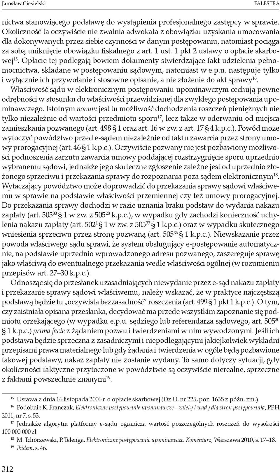 z art. 1 ust. 1 pkt 2 ustawy o opłacie skarbowej 15. Opłacie tej podlegają bowiem dokumenty stwierdzające fakt udzielenia pełnomocnictwa, składane w postępowaniu sądowym, natomiast w e.p.u. następuje tylko i wyłącznie ich przywołanie i stosowne opisanie, a nie złożenie do akt sprawy 16.