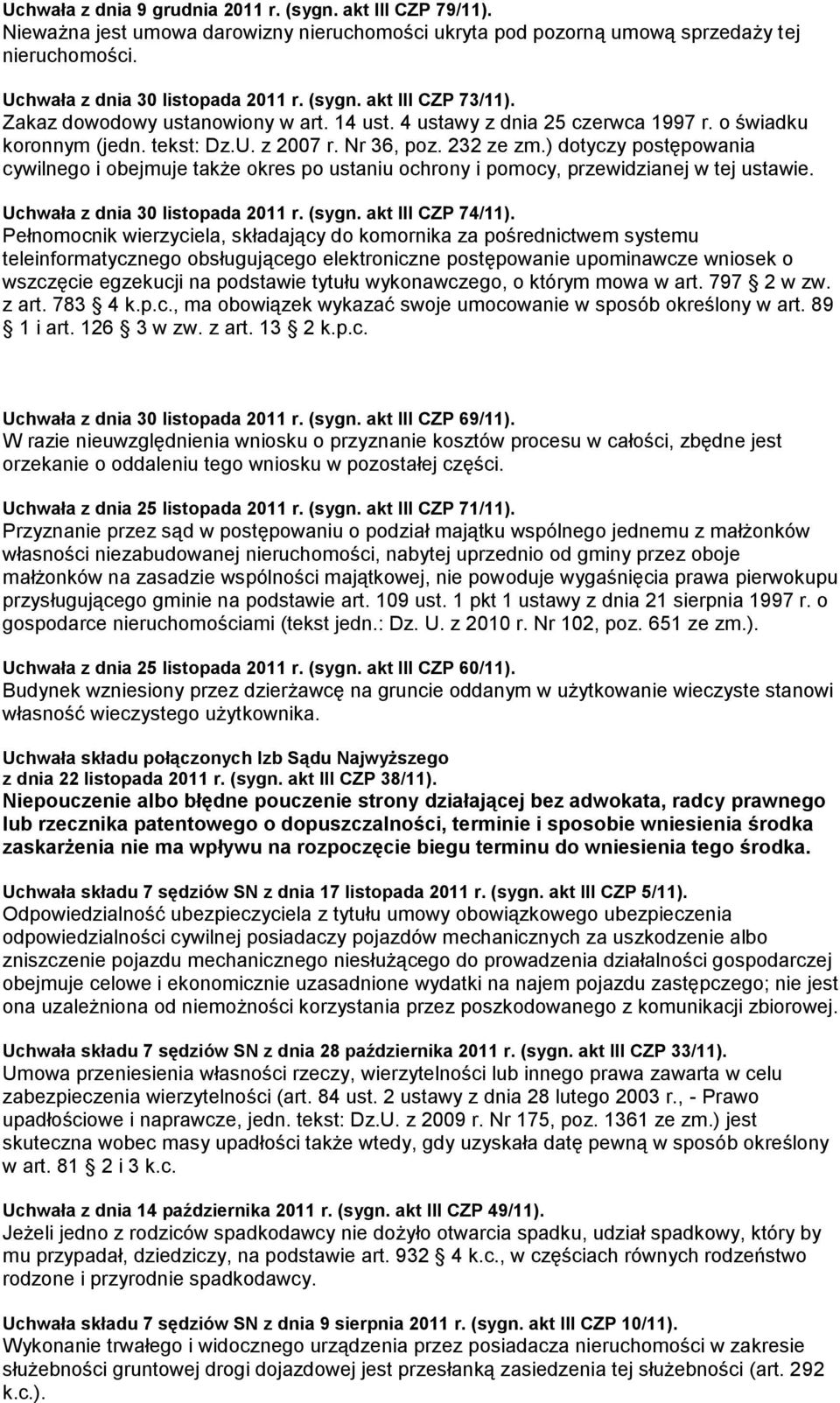 ) dotyczy postępowania cywilnego i obejmuje także okres po ustaniu ochrony i pomocy, przewidzianej w tej ustawie. Uchwała z dnia 30 listopada 2011 r. (sygn. akt III CZP 74/11).