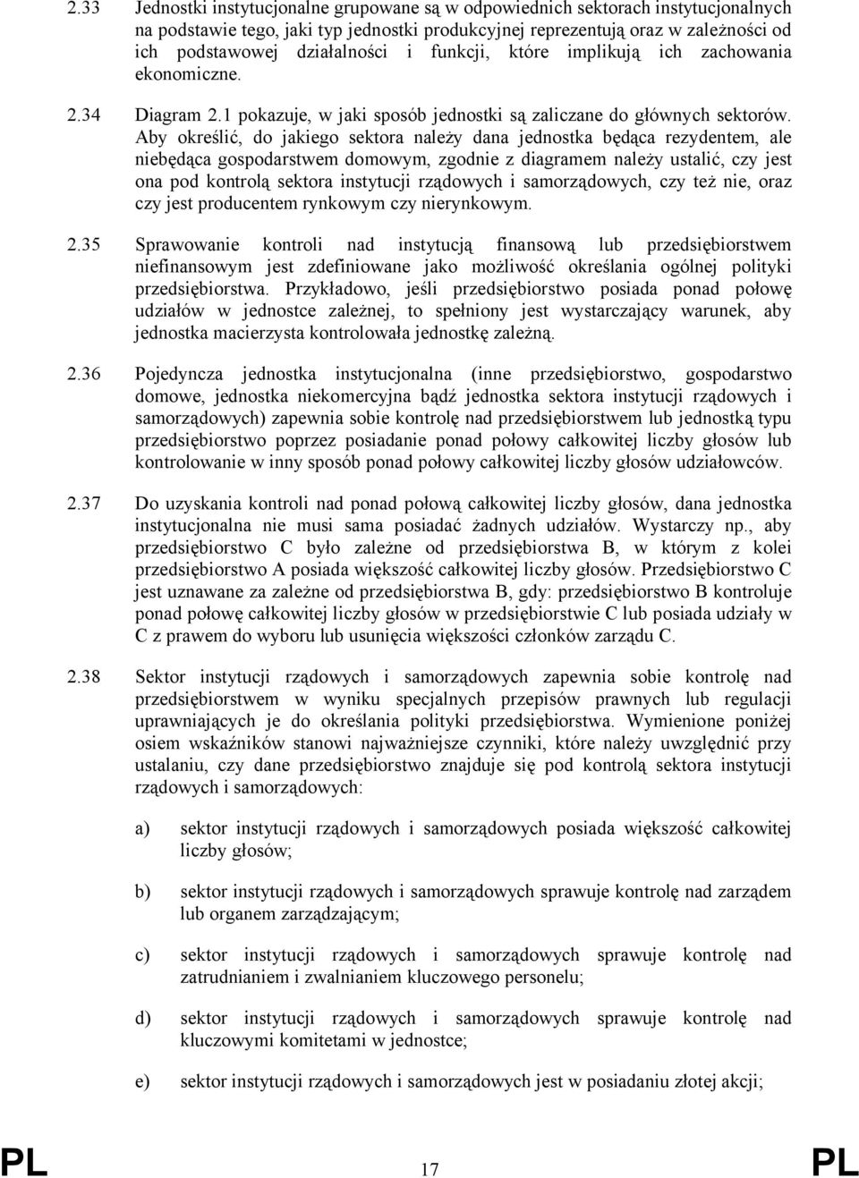 Aby określić, do jakiego sektora należy dana jednostka będąca rezydentem, ale niebędąca gospodarstwem domowym, zgodnie z diagramem należy ustalić, czy jest ona pod kontrolą sektora instytucji