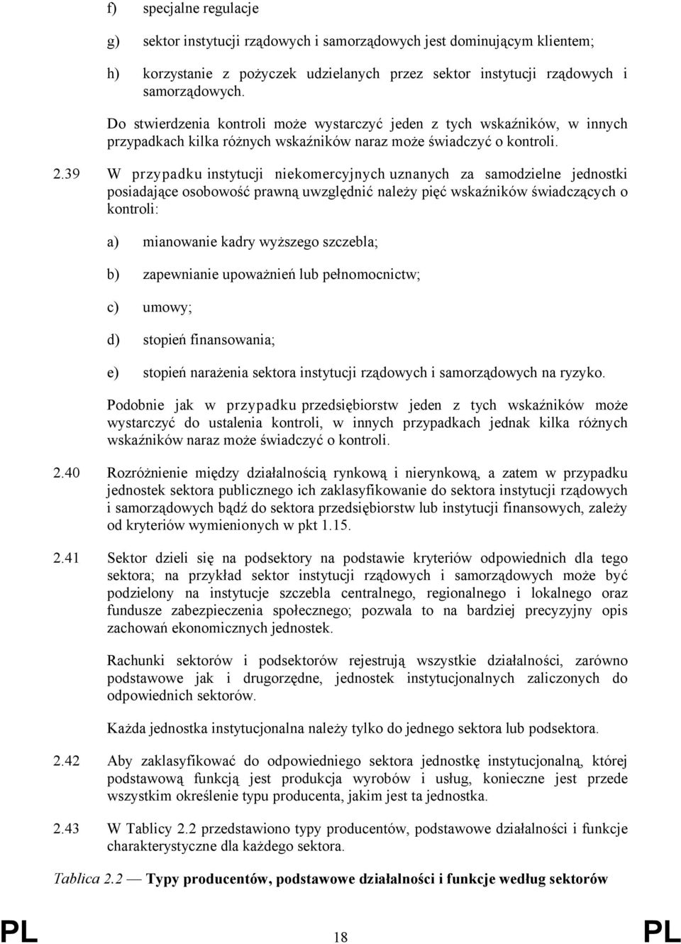 39 W przypadku instytucji niekomercyjnych uznanych za samodzielne jednostki posiadające osobowość prawną uwzględnić należy pięć wskaźników świadczących o kontroli: a) mianowanie kadry wyższego