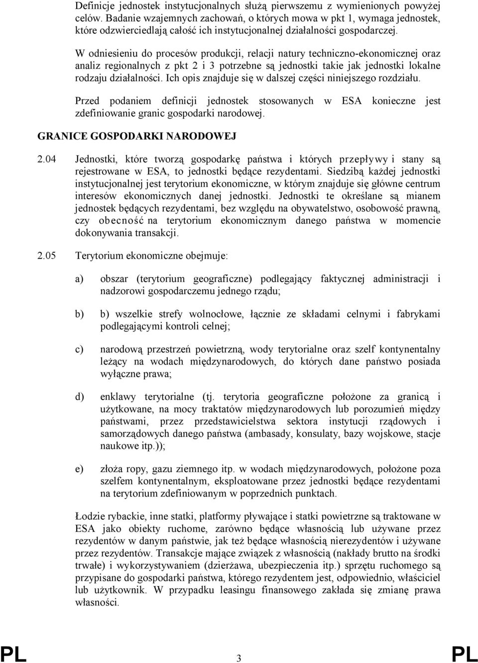 W odniesieniu do procesów produkcji, relacji natury techniczno-ekonomicznej oraz analiz regionalnych z pkt 2 i 3 potrzebne są jednostki takie jak jednostki lokalne rodzaju działalności.