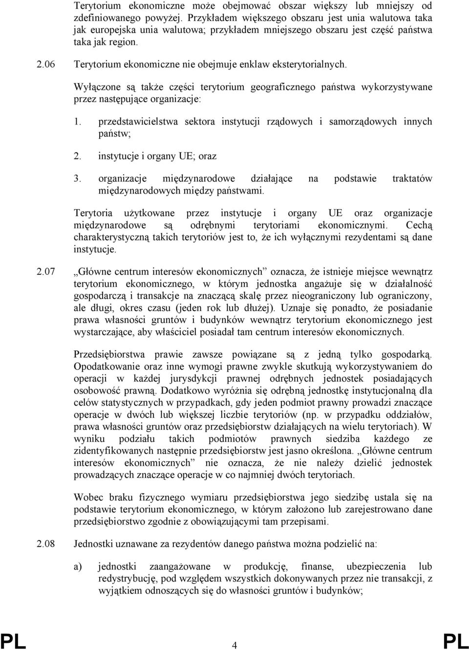 06 Terytorium ekonomiczne nie obejmuje enklaw eksterytorialnych. Wyłączone są także części terytorium geograficznego państwa wykorzystywane przez następujące organizacje: 1.