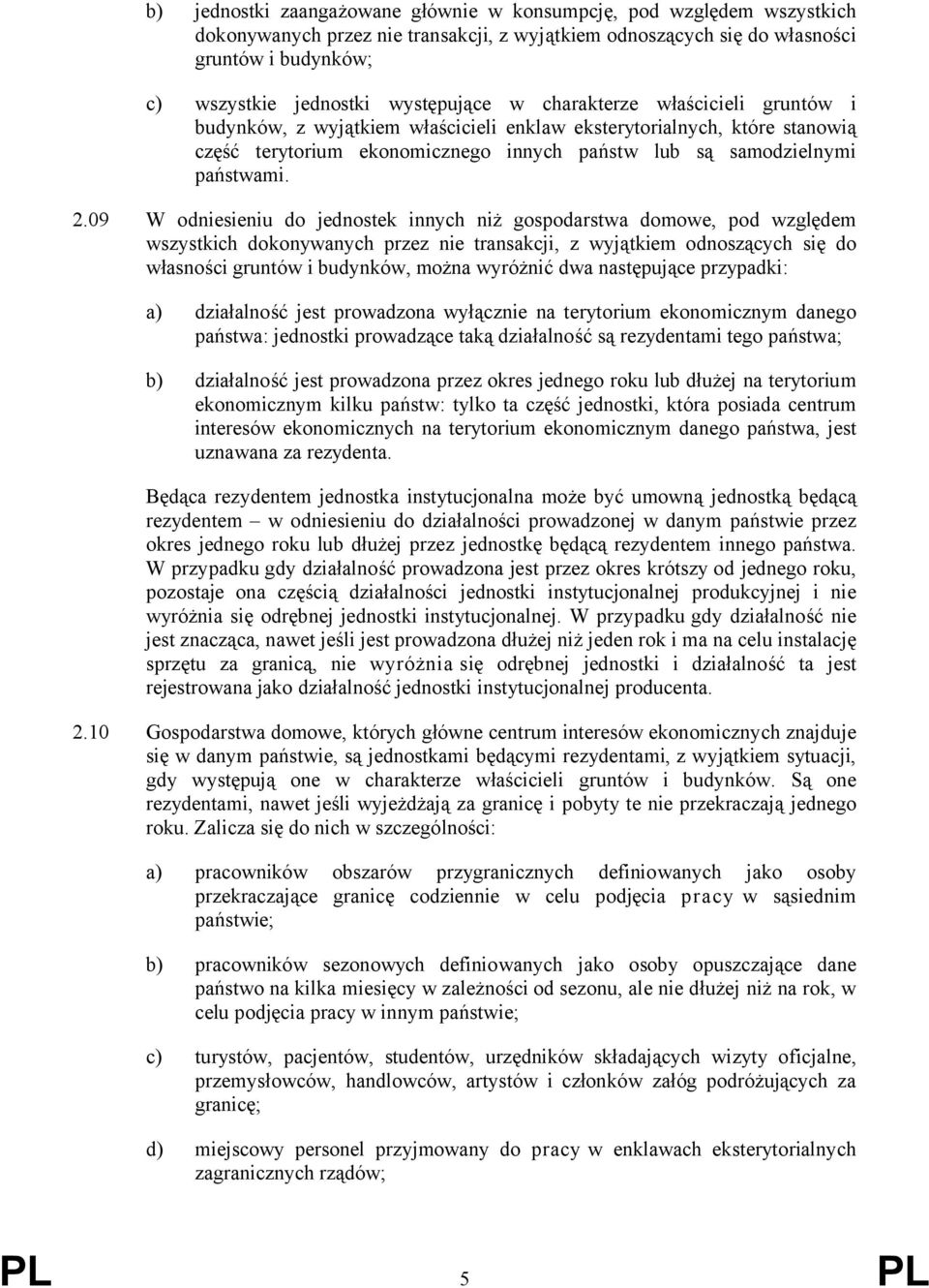 2.09 W odniesieniu do jednostek innych niż gospodarstwa domowe, pod względem wszystkich dokonywanych przez nie transakcji, z wyjątkiem odnoszących się do własności gruntów i budynków, można wyróżnić