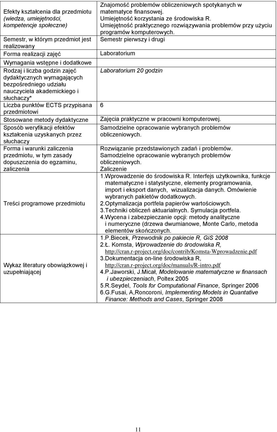 Rozwiązanie przedstawionych zadań i problemów. Samodzielne opracowanie wybranych problemów obliczeniowych. Zaliczenie 1.Wprowadzenie do środowiska R.