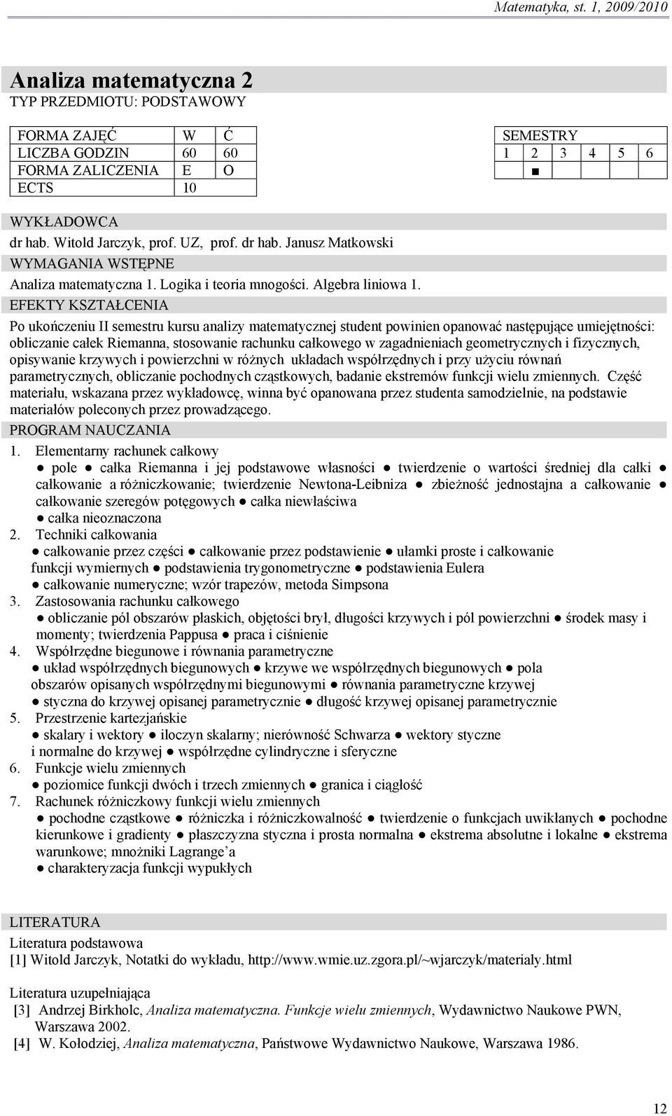 Po ukończeniu II semestru kursu analizy matematycznej student powinien opanować następujące umiejętności: obliczanie całek Riemanna, stosowanie rachunku całkowego w zagadnieniach geometrycznych i