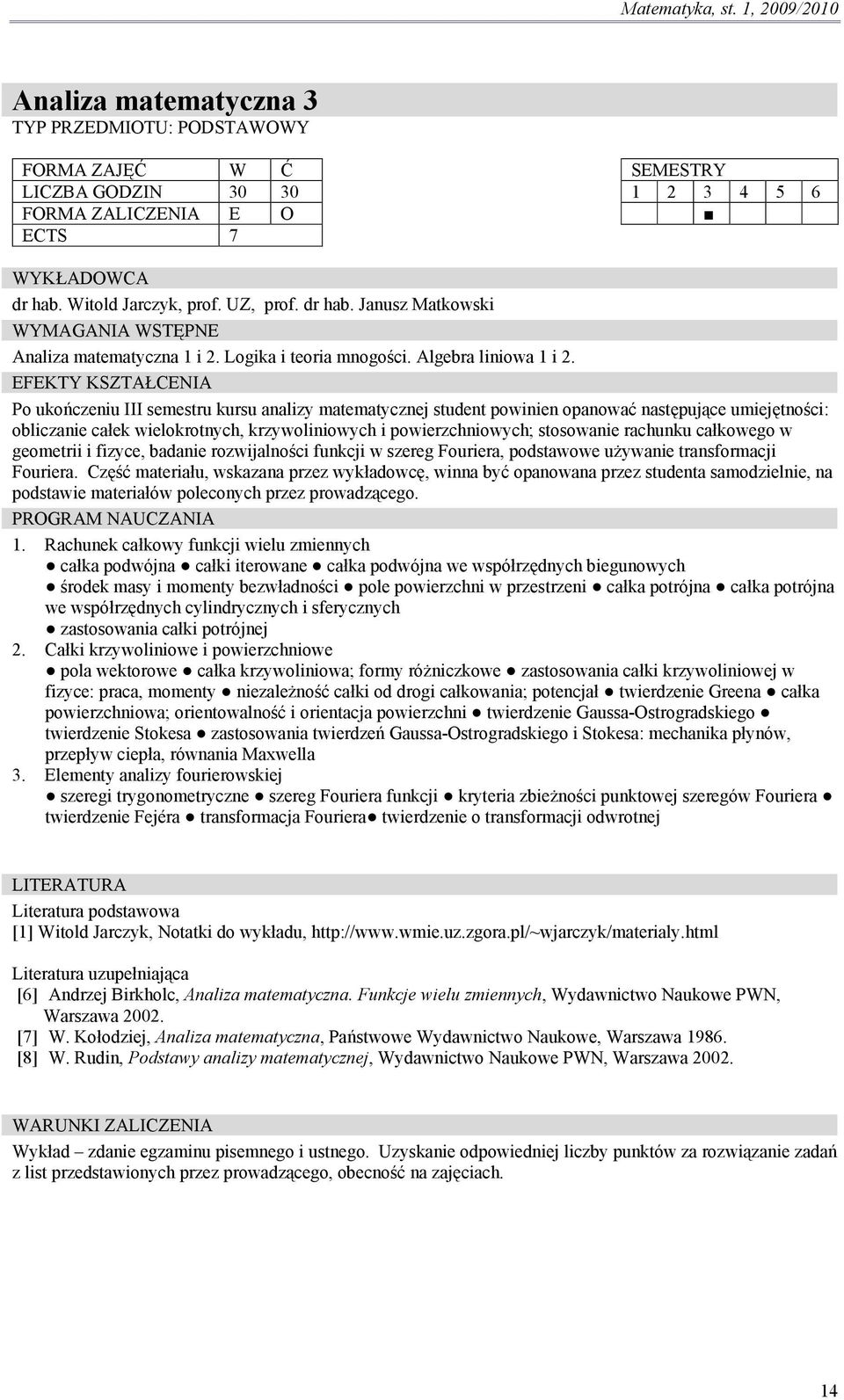 Po ukończeniu III semestru kursu analizy matematycznej student powinien opanować następujące umiejętności: obliczanie całek wielokrotnych, krzywoliniowych i powierzchniowych; stosowanie rachunku