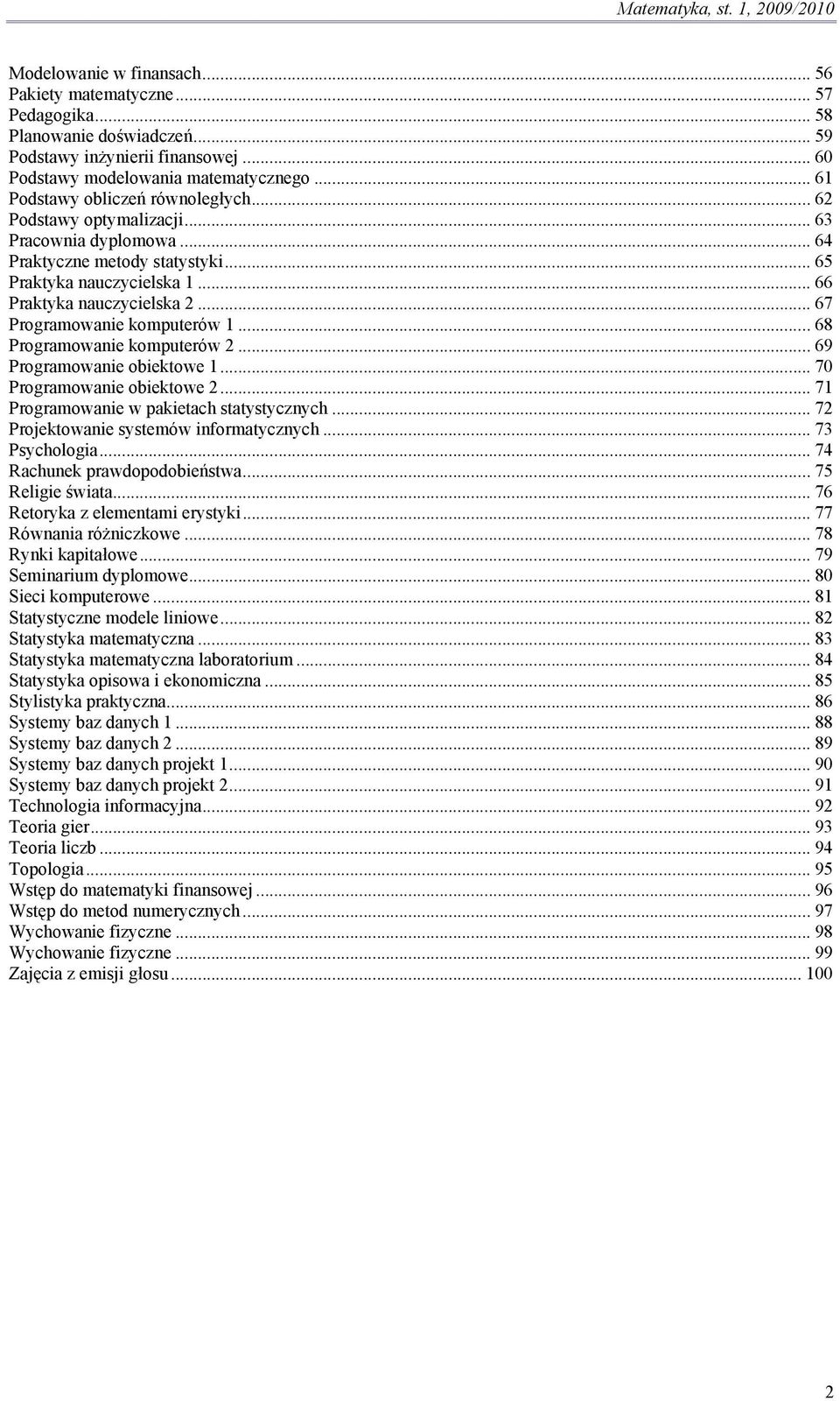 .. 67 Programowanie komputerów 1... 68 Programowanie komputerów 2... 69 Programowanie obiektowe 1... 70 Programowanie obiektowe 2... 71 Programowanie w pakietach statystycznych.