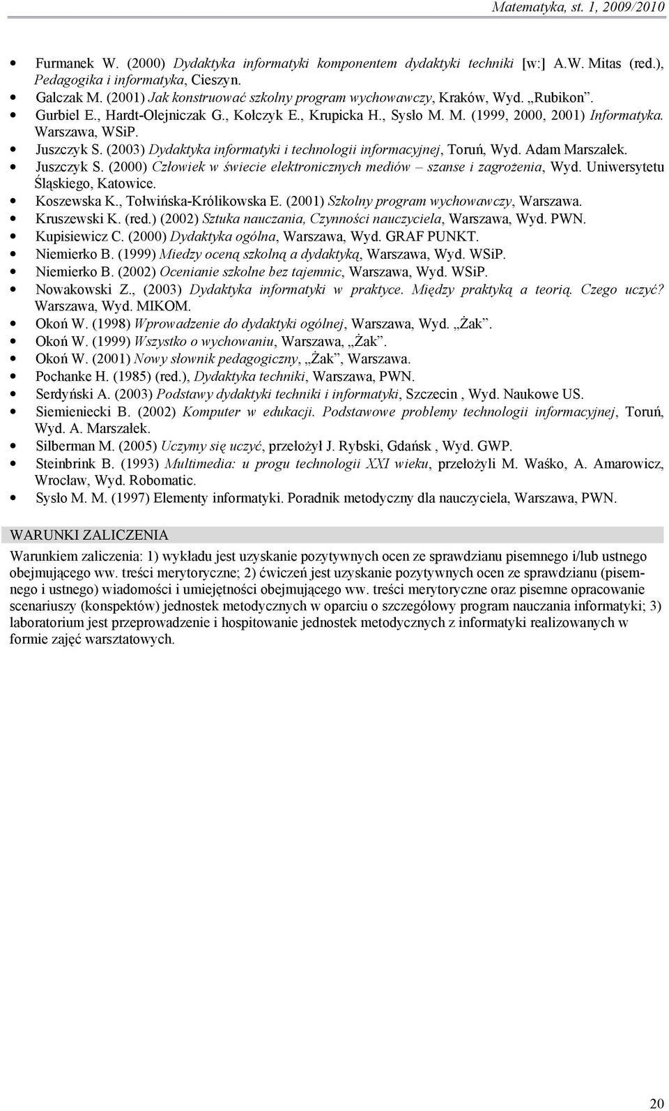 Juszczyk S. (2003) Dydaktyka informatyki i technologii informacyjnej, Toruń, Wyd. Adam Marszałek. Juszczyk S. (2000) Człowiek w świecie elektronicznych mediów szanse i zagrożenia, Wyd.