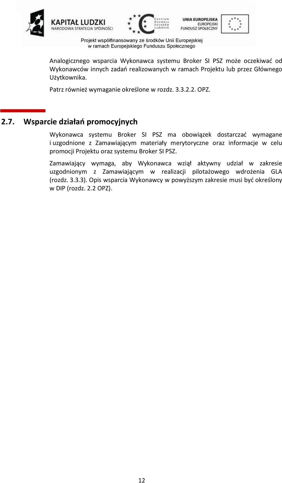 Wsparcie działao promocyjnych Wykonawca systemu Broker SI PSZ ma obowiązek dostarczad wymagane i uzgodnione z Zamawiającym materiały merytoryczne oraz informacje w celu