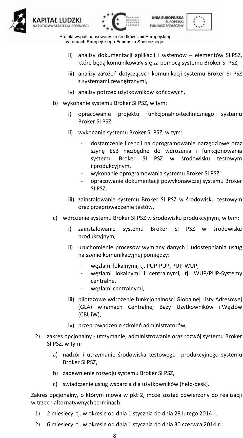 systemu Broker SI PSZ, w tym: - dostarczenie licencji na oprogramowanie narzędziowe oraz szynę ESB niezbędne do wdrożenia i funkcjonowania systemu Broker SI PSZ w środowisku testowym i produkcyjnym,